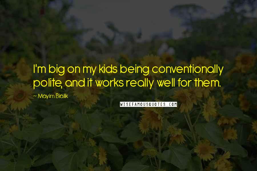 Mayim Bialik Quotes: I'm big on my kids being conventionally polite, and it works really well for them.