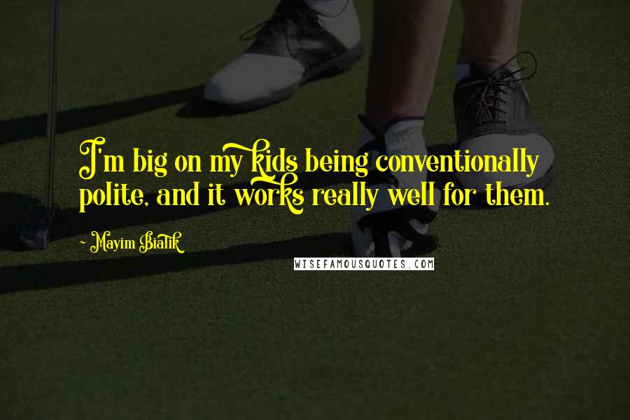 Mayim Bialik Quotes: I'm big on my kids being conventionally polite, and it works really well for them.