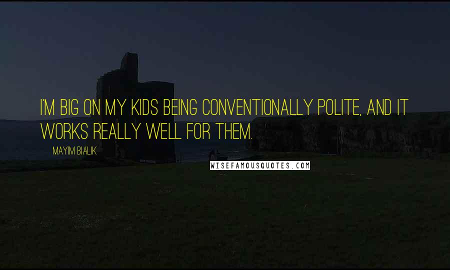 Mayim Bialik Quotes: I'm big on my kids being conventionally polite, and it works really well for them.