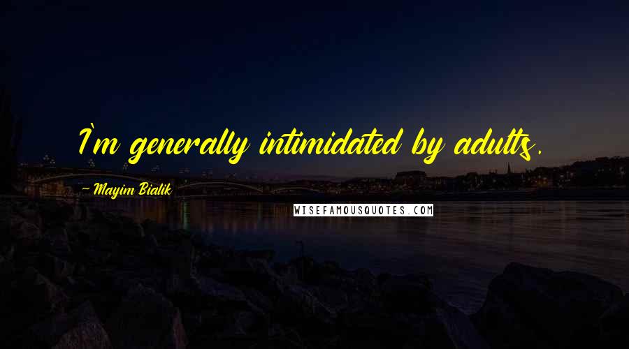 Mayim Bialik Quotes: I'm generally intimidated by adults.