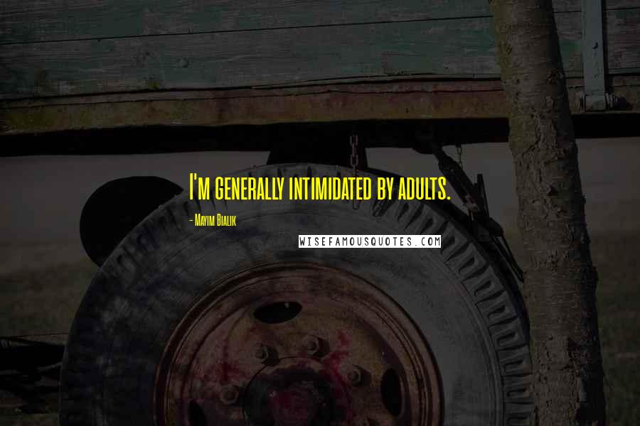 Mayim Bialik Quotes: I'm generally intimidated by adults.
