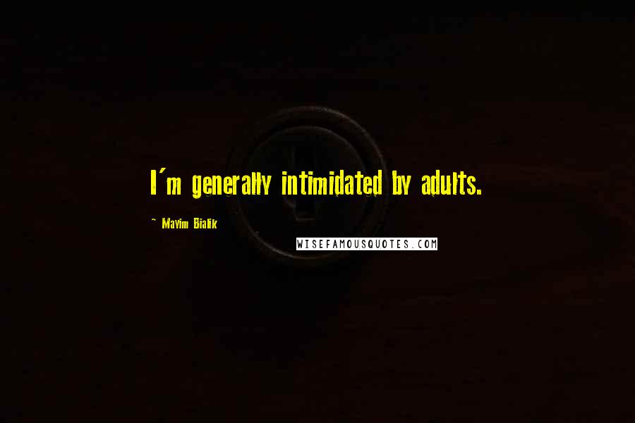 Mayim Bialik Quotes: I'm generally intimidated by adults.