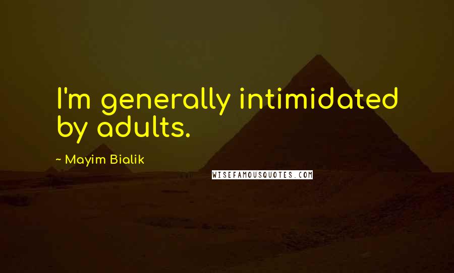 Mayim Bialik Quotes: I'm generally intimidated by adults.