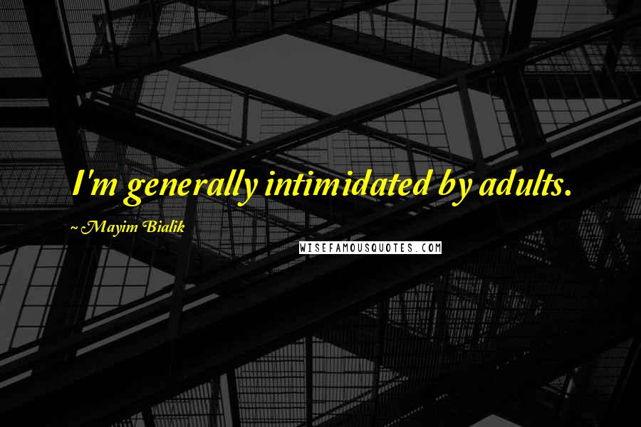 Mayim Bialik Quotes: I'm generally intimidated by adults.