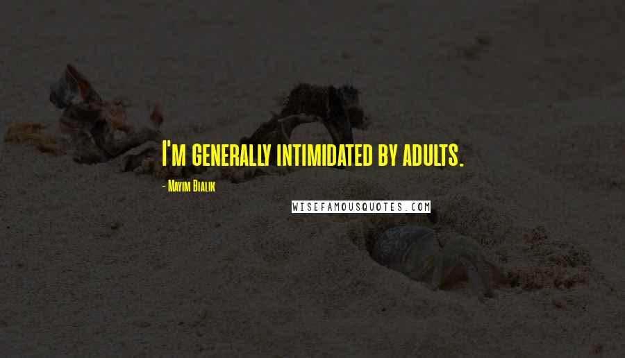 Mayim Bialik Quotes: I'm generally intimidated by adults.