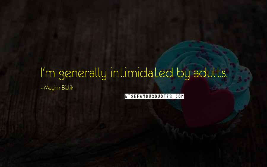 Mayim Bialik Quotes: I'm generally intimidated by adults.