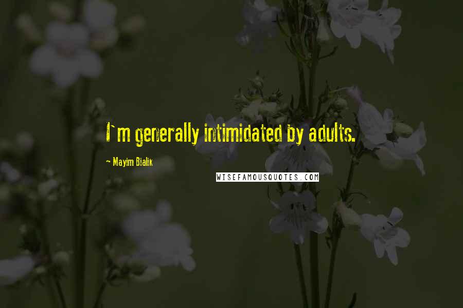 Mayim Bialik Quotes: I'm generally intimidated by adults.