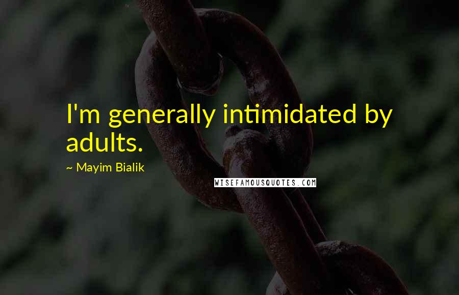Mayim Bialik Quotes: I'm generally intimidated by adults.