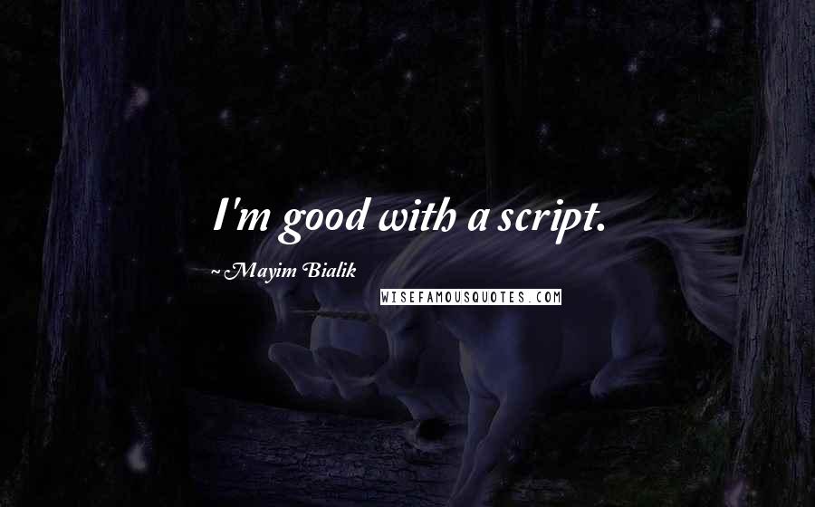 Mayim Bialik Quotes: I'm good with a script.