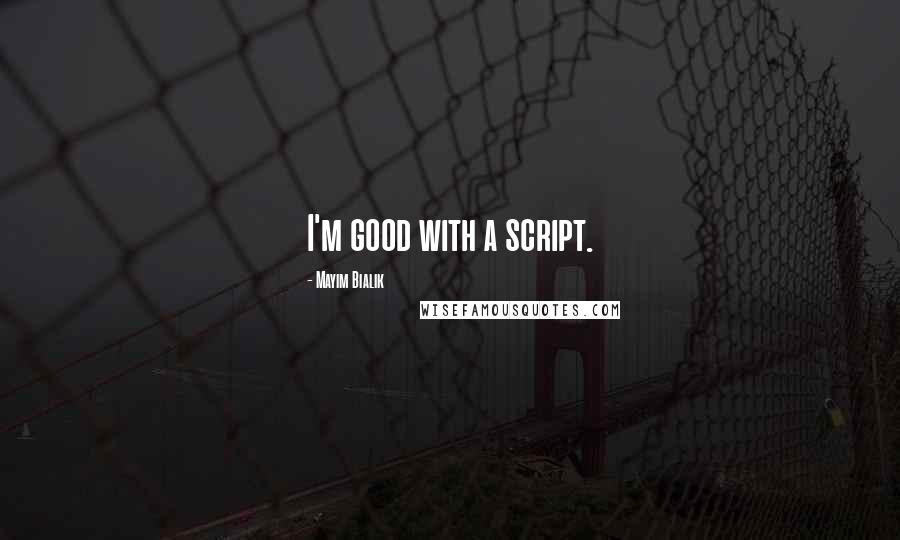 Mayim Bialik Quotes: I'm good with a script.