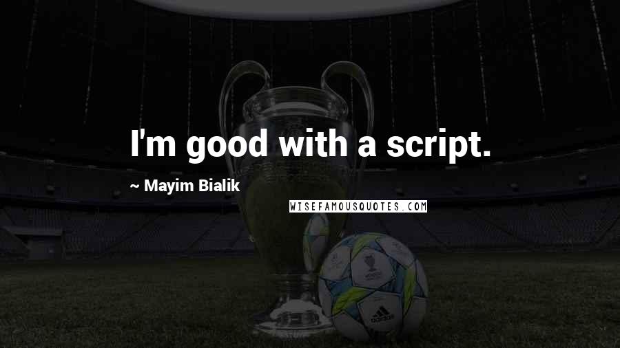 Mayim Bialik Quotes: I'm good with a script.