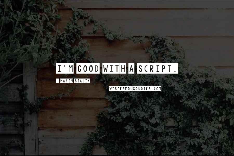 Mayim Bialik Quotes: I'm good with a script.