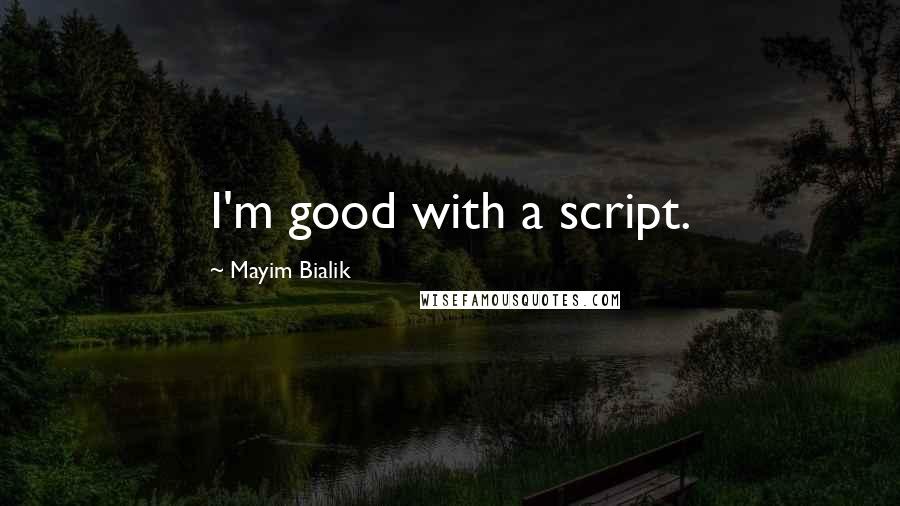 Mayim Bialik Quotes: I'm good with a script.