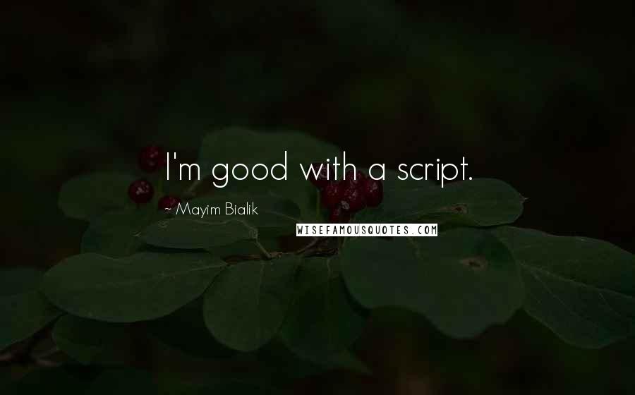 Mayim Bialik Quotes: I'm good with a script.