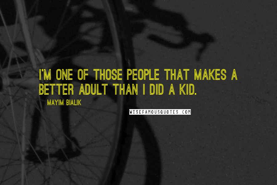 Mayim Bialik Quotes: I'm one of those people that makes a better adult than I did a kid.