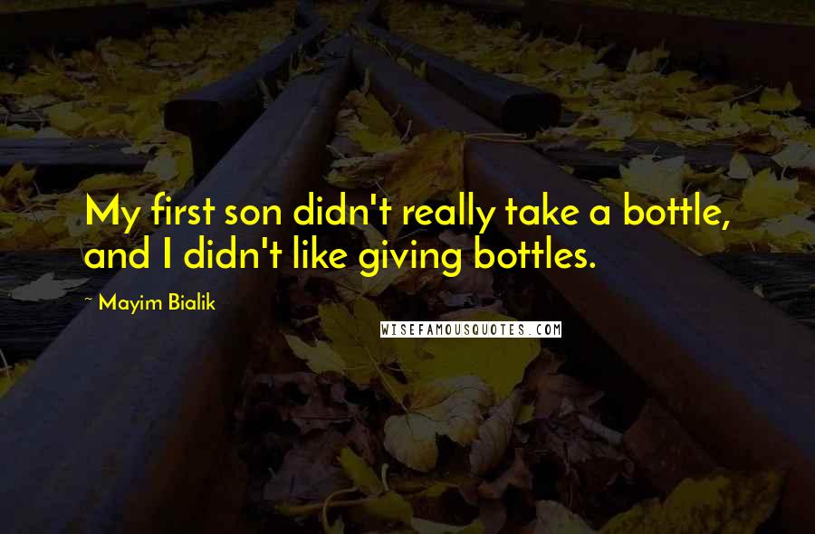 Mayim Bialik Quotes: My first son didn't really take a bottle, and I didn't like giving bottles.