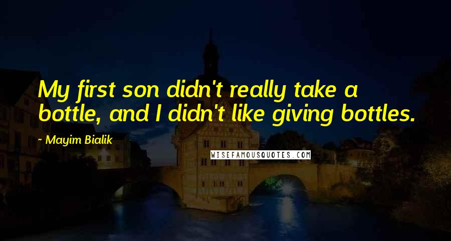Mayim Bialik Quotes: My first son didn't really take a bottle, and I didn't like giving bottles.