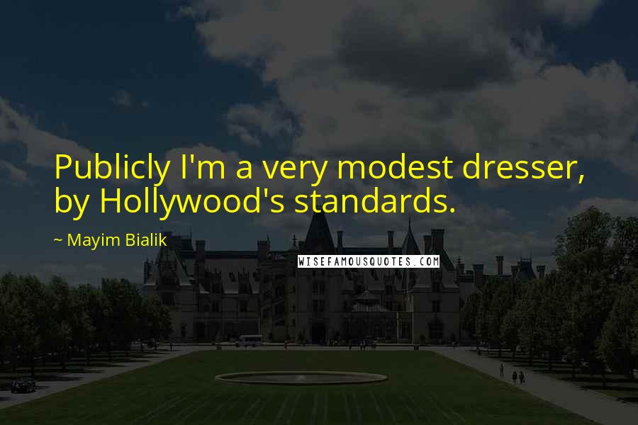 Mayim Bialik Quotes: Publicly I'm a very modest dresser, by Hollywood's standards.