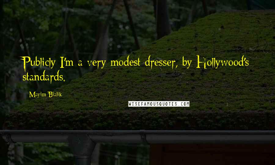 Mayim Bialik Quotes: Publicly I'm a very modest dresser, by Hollywood's standards.