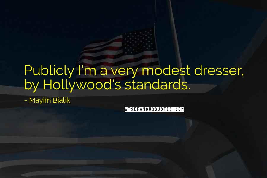 Mayim Bialik Quotes: Publicly I'm a very modest dresser, by Hollywood's standards.