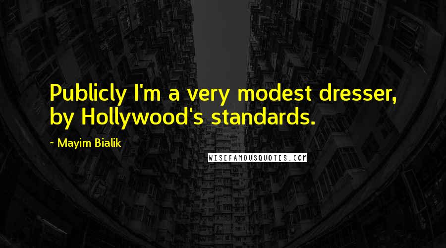 Mayim Bialik Quotes: Publicly I'm a very modest dresser, by Hollywood's standards.