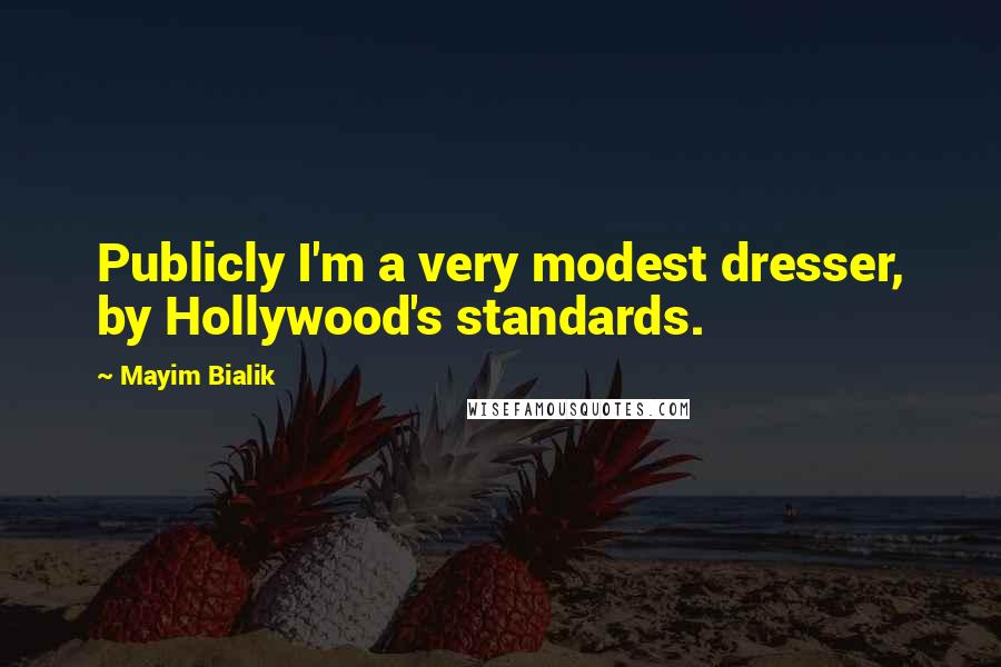 Mayim Bialik Quotes: Publicly I'm a very modest dresser, by Hollywood's standards.