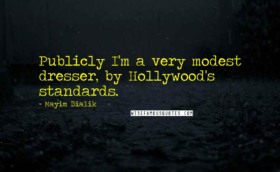 Mayim Bialik Quotes: Publicly I'm a very modest dresser, by Hollywood's standards.