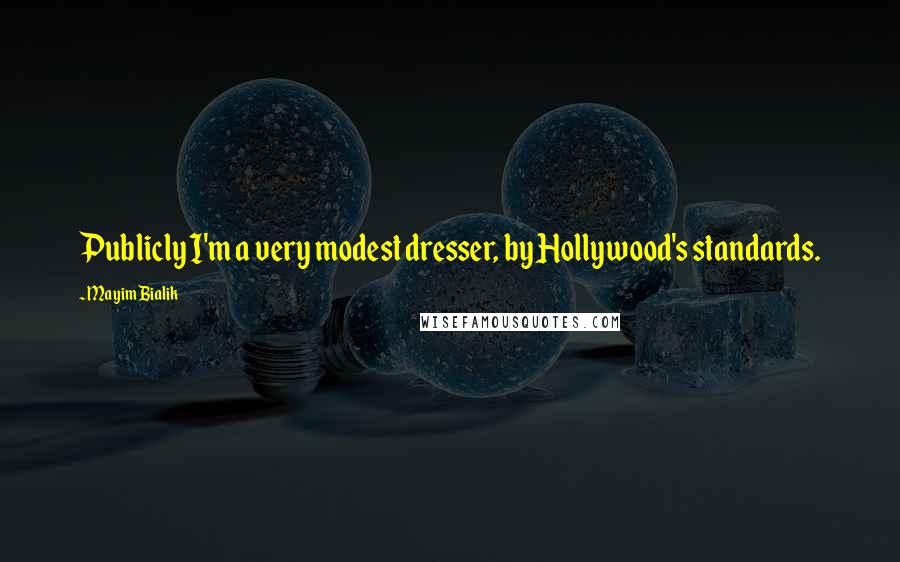 Mayim Bialik Quotes: Publicly I'm a very modest dresser, by Hollywood's standards.