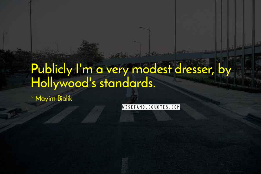 Mayim Bialik Quotes: Publicly I'm a very modest dresser, by Hollywood's standards.