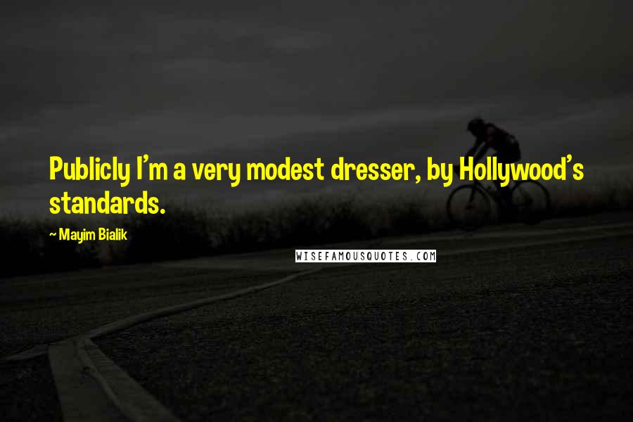 Mayim Bialik Quotes: Publicly I'm a very modest dresser, by Hollywood's standards.