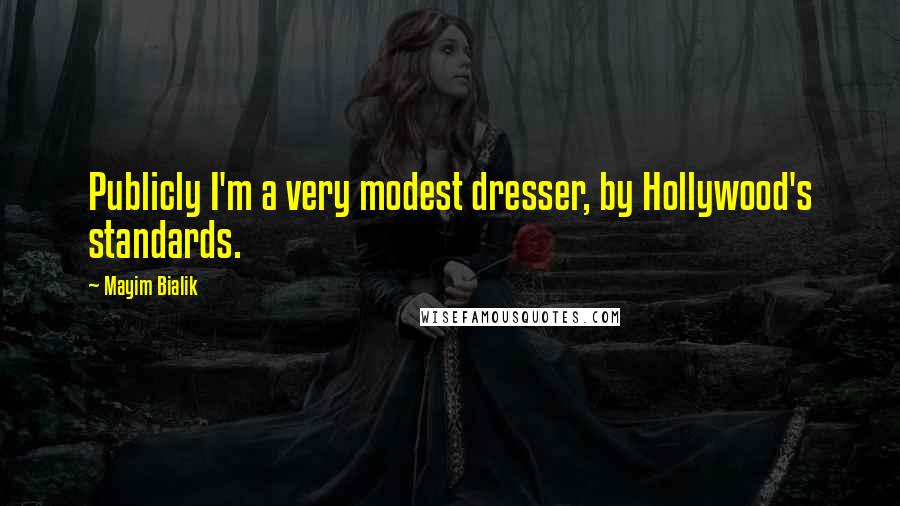 Mayim Bialik Quotes: Publicly I'm a very modest dresser, by Hollywood's standards.