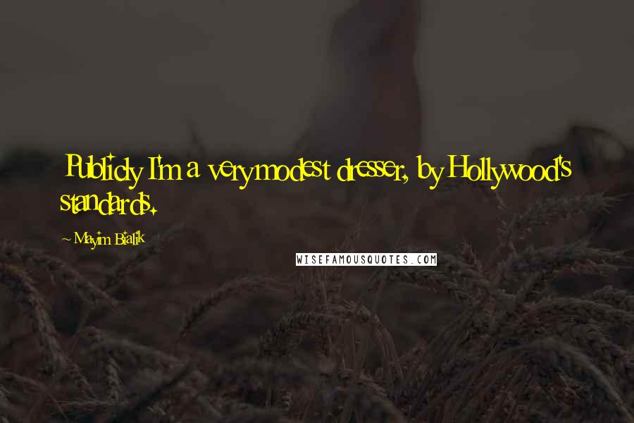 Mayim Bialik Quotes: Publicly I'm a very modest dresser, by Hollywood's standards.