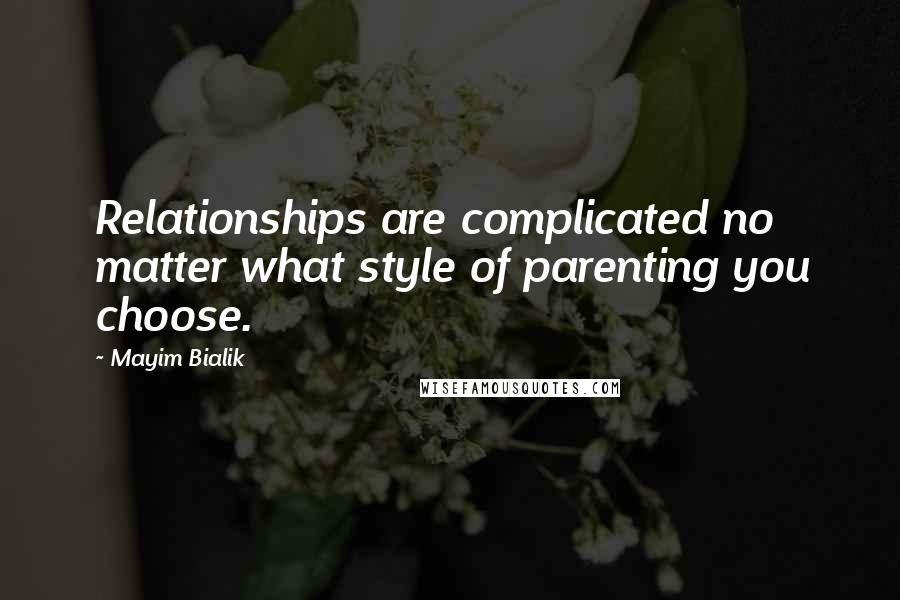 Mayim Bialik Quotes: Relationships are complicated no matter what style of parenting you choose.
