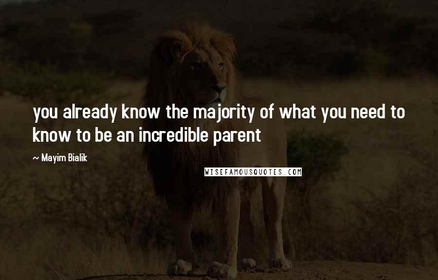 Mayim Bialik Quotes: you already know the majority of what you need to know to be an incredible parent