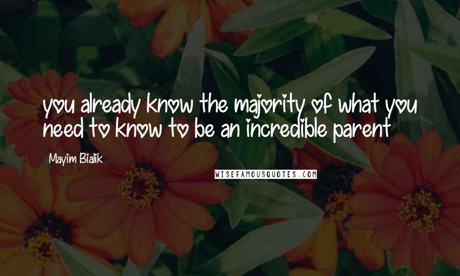 Mayim Bialik Quotes: you already know the majority of what you need to know to be an incredible parent