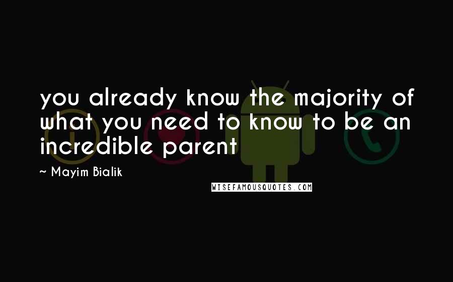 Mayim Bialik Quotes: you already know the majority of what you need to know to be an incredible parent