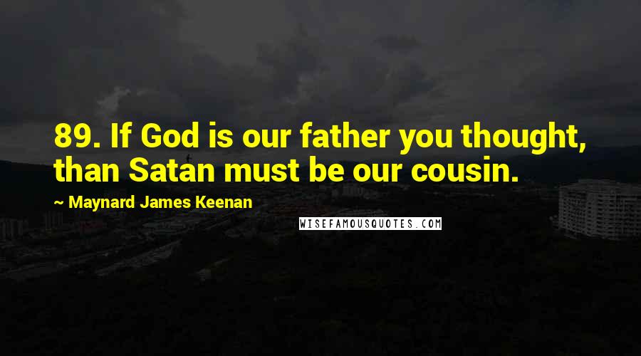 Maynard James Keenan Quotes: 89. If God is our father you thought, than Satan must be our cousin.