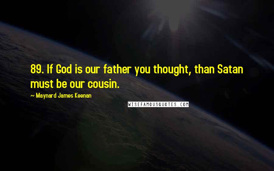 Maynard James Keenan Quotes: 89. If God is our father you thought, than Satan must be our cousin.