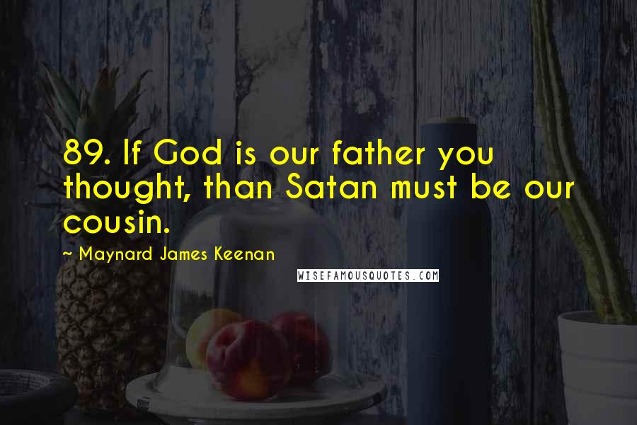 Maynard James Keenan Quotes: 89. If God is our father you thought, than Satan must be our cousin.