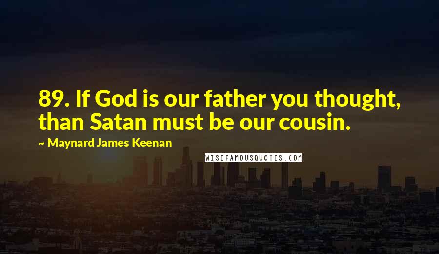Maynard James Keenan Quotes: 89. If God is our father you thought, than Satan must be our cousin.