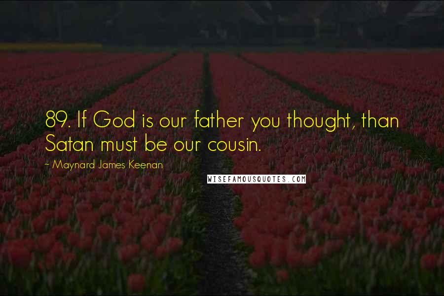 Maynard James Keenan Quotes: 89. If God is our father you thought, than Satan must be our cousin.