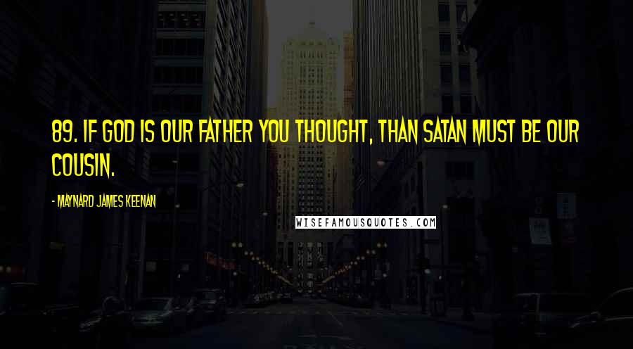 Maynard James Keenan Quotes: 89. If God is our father you thought, than Satan must be our cousin.