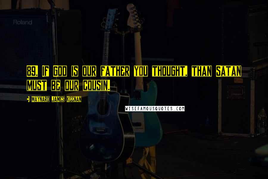 Maynard James Keenan Quotes: 89. If God is our father you thought, than Satan must be our cousin.