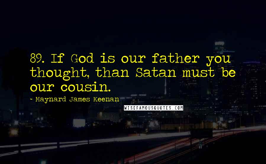 Maynard James Keenan Quotes: 89. If God is our father you thought, than Satan must be our cousin.