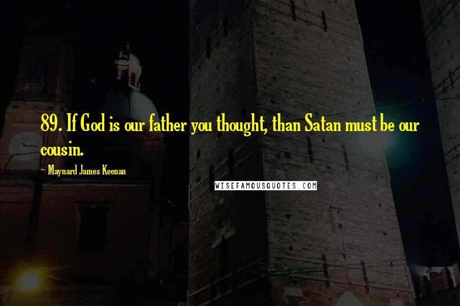 Maynard James Keenan Quotes: 89. If God is our father you thought, than Satan must be our cousin.