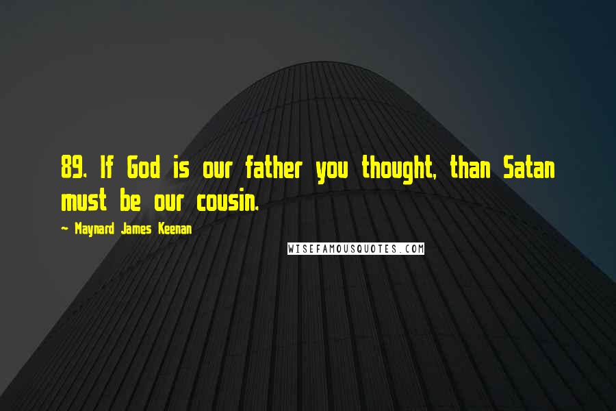 Maynard James Keenan Quotes: 89. If God is our father you thought, than Satan must be our cousin.