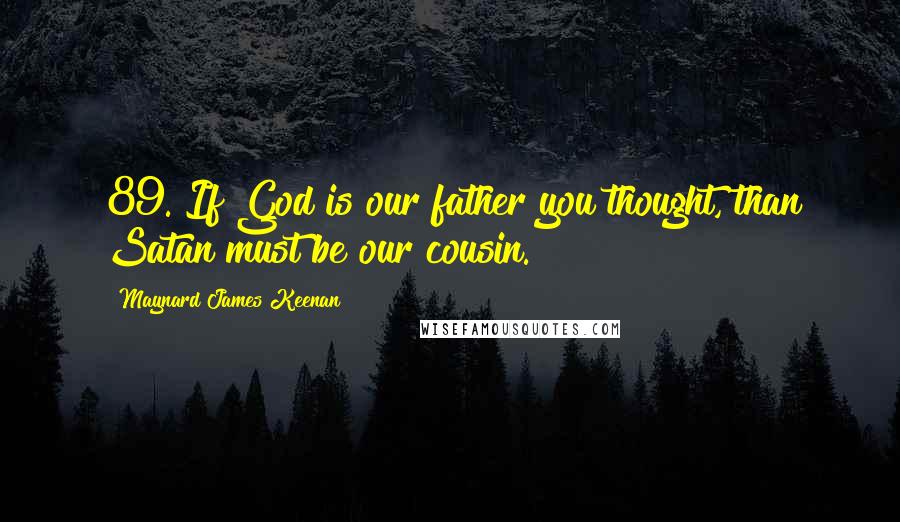 Maynard James Keenan Quotes: 89. If God is our father you thought, than Satan must be our cousin.