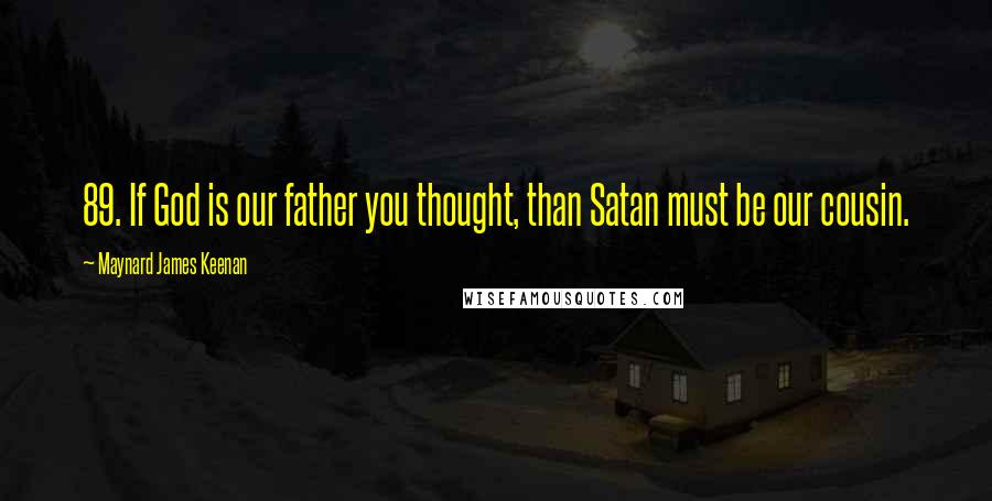 Maynard James Keenan Quotes: 89. If God is our father you thought, than Satan must be our cousin.