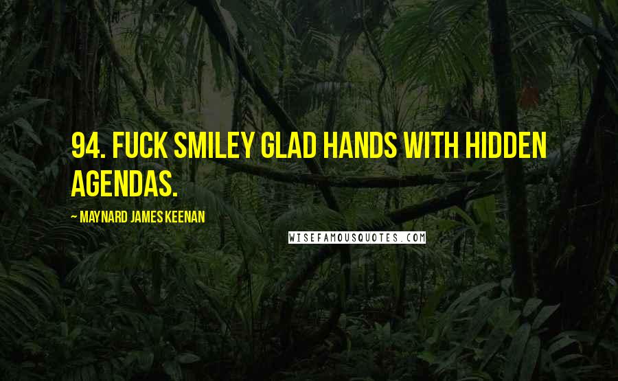 Maynard James Keenan Quotes: 94. Fuck smiley glad hands with hidden agendas.