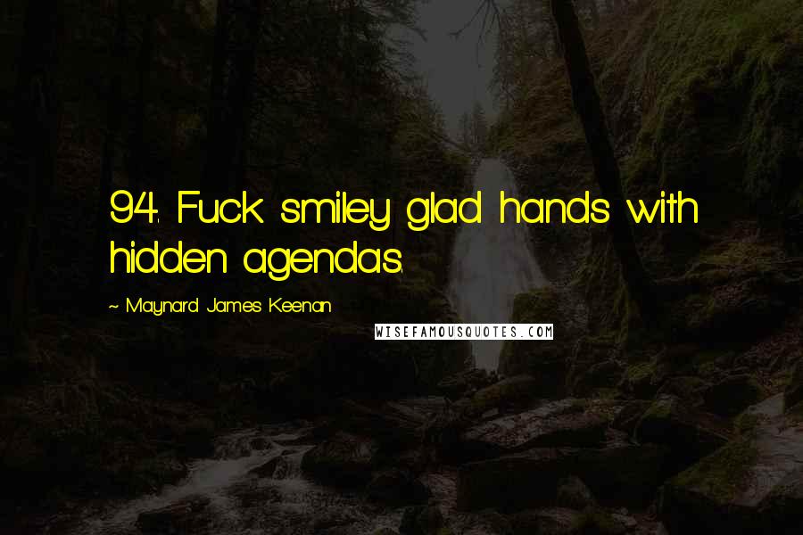 Maynard James Keenan Quotes: 94. Fuck smiley glad hands with hidden agendas.